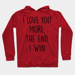 I love you more, the end, I win Hoodie